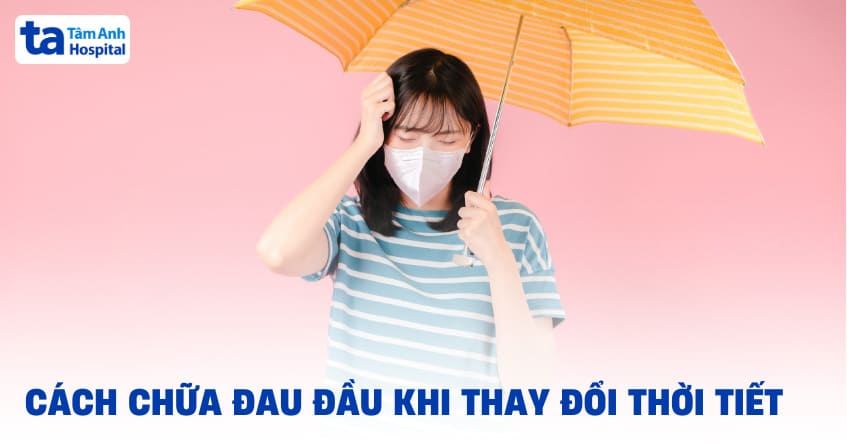 cách chữa đau đầu khi thay đổi thời tiết