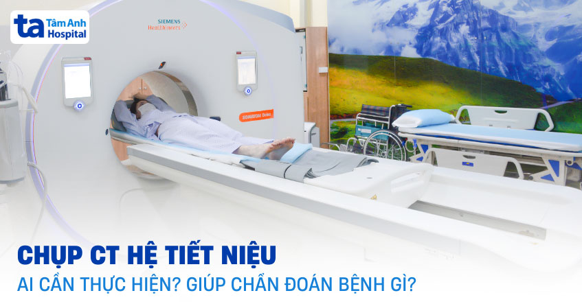Chụp CT hệ tiết niệu: Khi nào cần, quy trình và có rủi ro gì không?