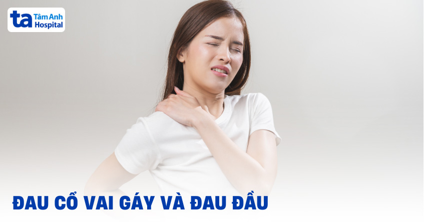Đau cổ vai gáy và đau đầu: Nguyên nhân, cách phòng ngừa, điều trị