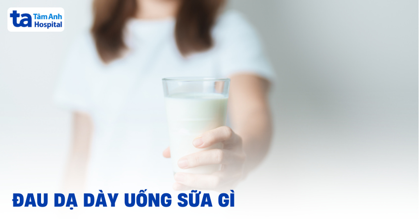 Đau dạ dày uống sữa gì tốt? Gợi ý 7 loại sữa giúp làm dịu bao tử