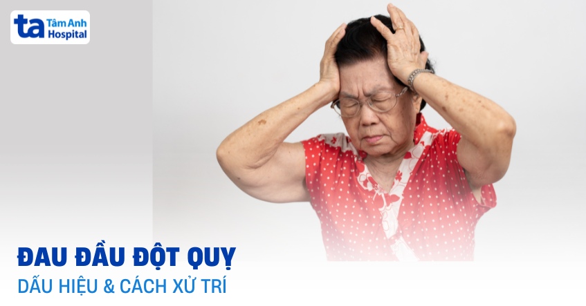 Dấu hiệu đau đầu đột quỵ cần lưu ý: Cách nhận biết và xử trí đúng