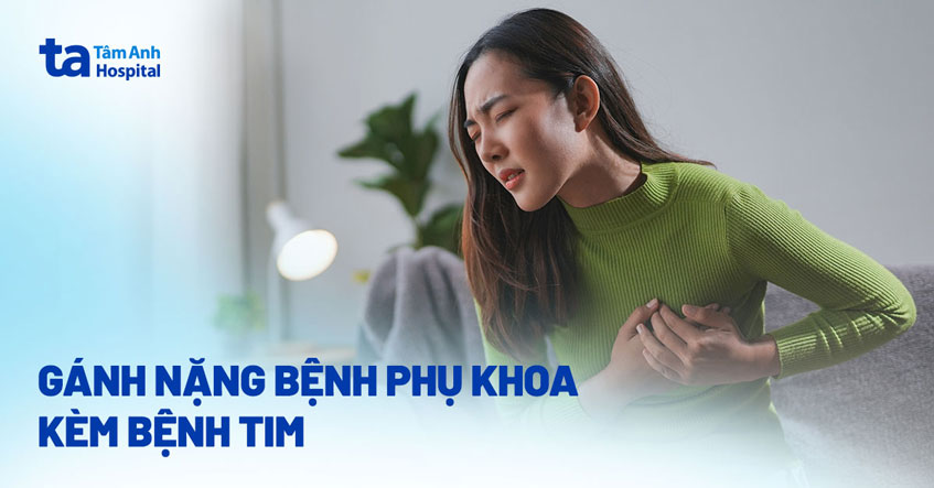 Gánh nặng bệnh phụ khoa kèm bệnh tim