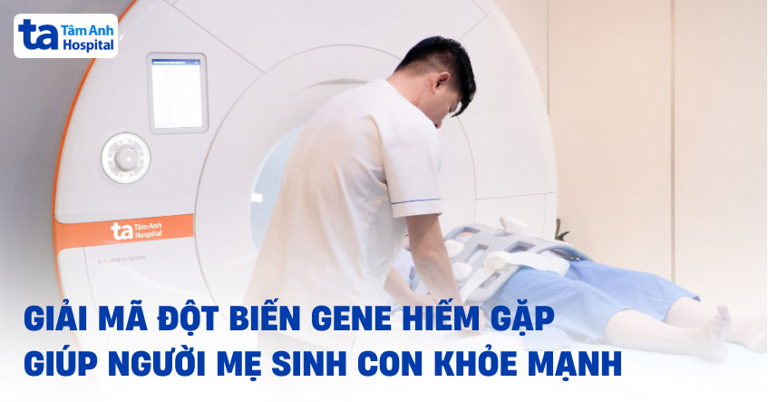 Giải mã đột biến gene hiếm gặp giúp người mẹ sinh con khỏe mạnh