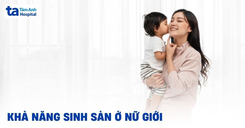 Giải đáp khả năng sinh sản nữ gồm những yếu tố nào quyết định?