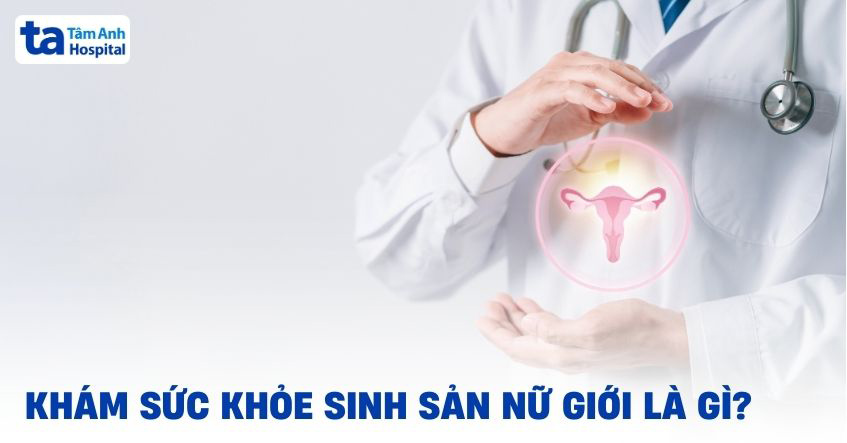 Khám sức khỏe sinh sản nữ giới quan trọng không? Lưu ý cần biết