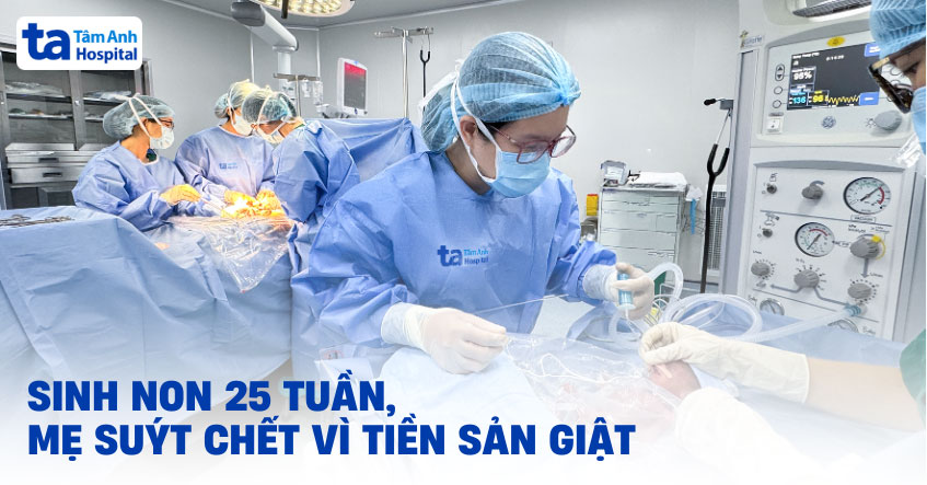 Sinh non 25 tuần, mẹ suýt chết vì tiền sản giật