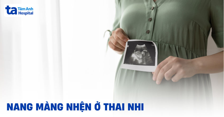 Nang màng nhện ở thai nhi có nguy hiểm không? Bác sĩ trả lời