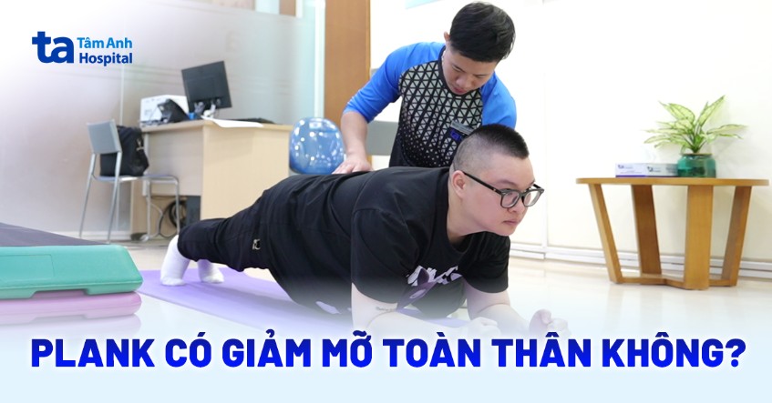 Plank có giảm mỡ toàn thân không? Lợi ích và một số điều lưu ý