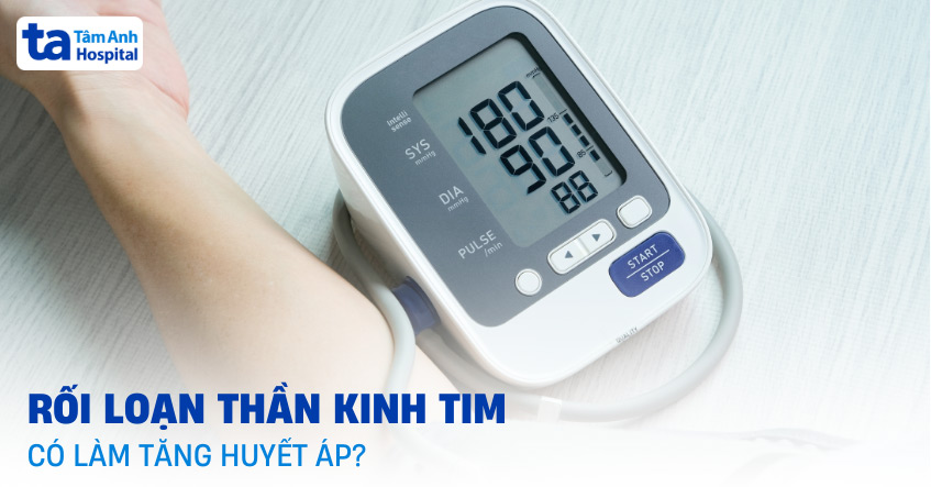 Rối loạn thần kinh tim có làm tăng huyết áp không? [GIẢI ĐÁP]