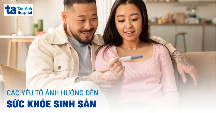 Sức khỏe sinh sản là gì? Yếu tố ảnh hưởng và các vấn đề thường gặp