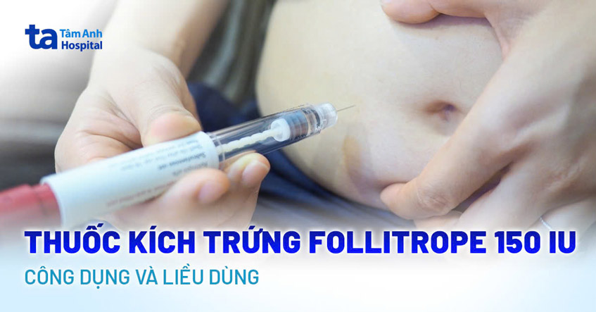Thuốc kích trứng Follitrope 150 IU 0.3ml: Công dụng và liều dùng