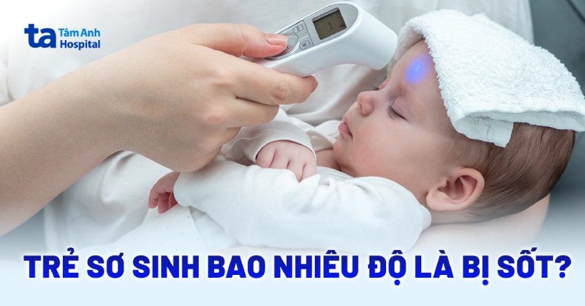 Trẻ sơ sinh bao nhiêu độ là bị sốt? Bao nhiêu độ là bình thường?