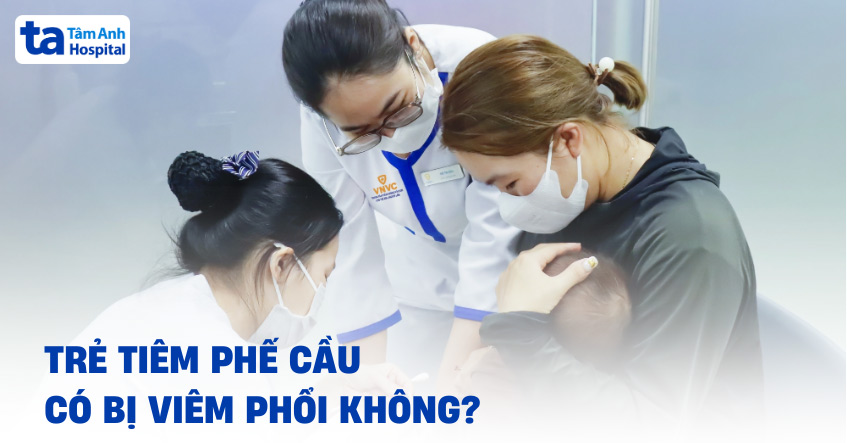 Trẻ tiêm phế cầu có bị viêm phổi không? Biện pháp bảo vệ trẻ toàn diện