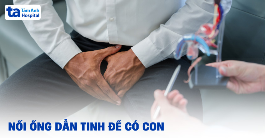 Triệt sản ở tuổi đôi mươi, thành công nối ống dẫn tinh để có con