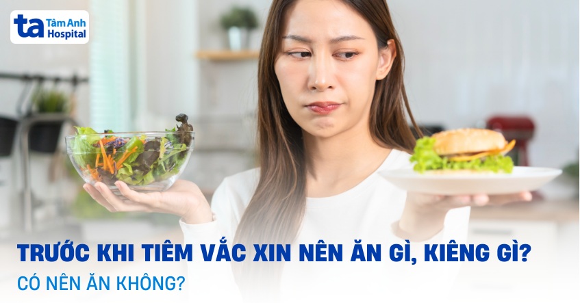 Trước khi tiêm vắc xin nên ăn gì, kiêng gì? Có nên ăn không?
