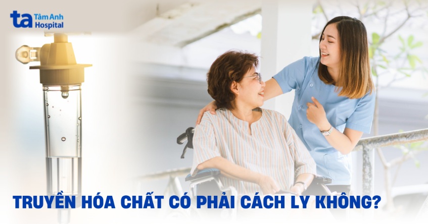 Truyền hóa chất có phải cách ly không? Trường hợp nào áp dụng?