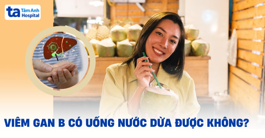 Viêm gan B uống nước dừa được không? Sự thực thế nào, lưu ý gì?
