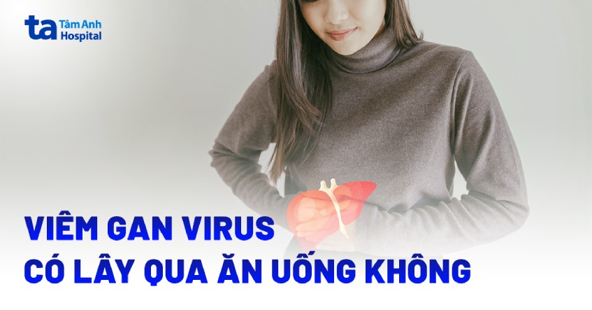 Viêm gan virus có lây qua ăn uống không? Phòng ngừa lây nhiễm ra sao?