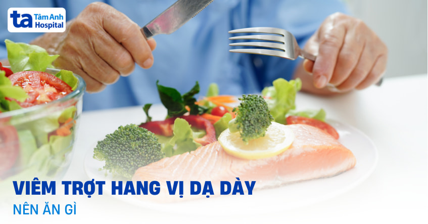 Viêm trợt hang vị dạ dày nên ăn gì, kiêng gì để mau khỏi?