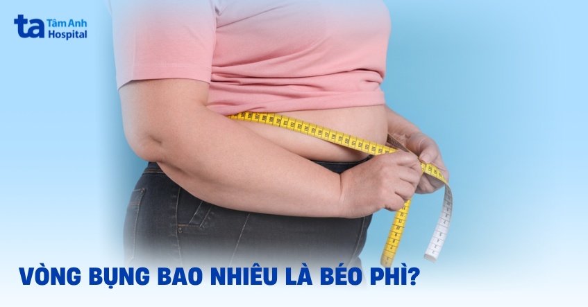 Vòng bụng bao nhiêu là béo phì? Bao nhiêu là bình thường?