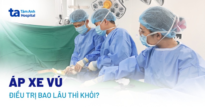 Áp xe vú điều trị bao lâu thì khỏi? Yếu tố ảnh hưởng thời gian?