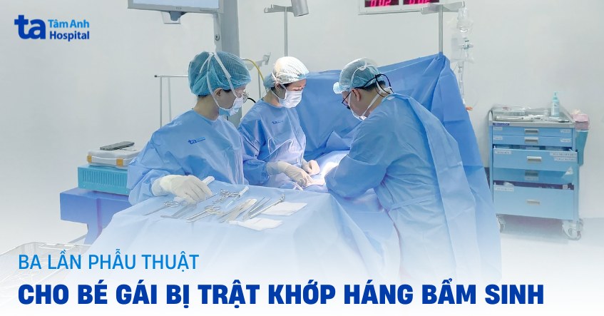 ba lần phẫu thuật cho bé gái trật khớp háng