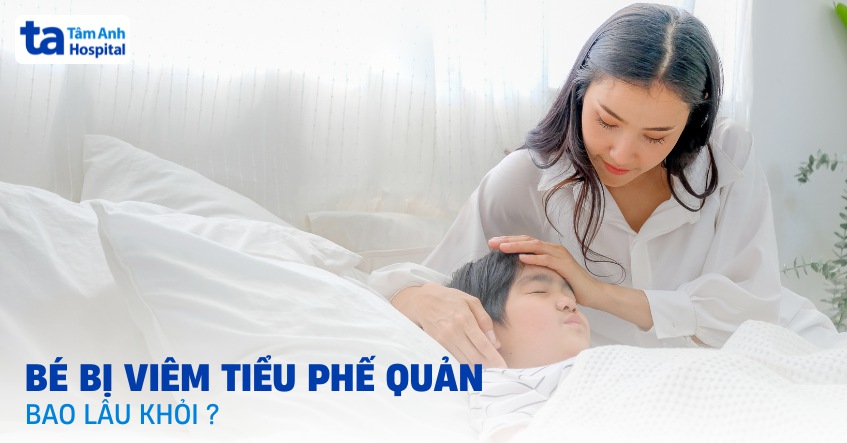 Bé bị viêm tiểu phế quản bao lâu thì khỏi? Cách chăm sóc trẻ nhanh hết