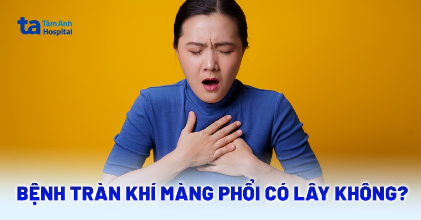 Bệnh tràn khí màng phổi có lây không? Có cần chú ý điều gì không?