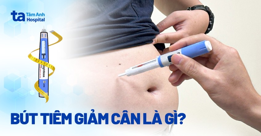 Bút tiêm giảm cân là gì? Cơ chế, cách dùng, tác dụng và chỉ định