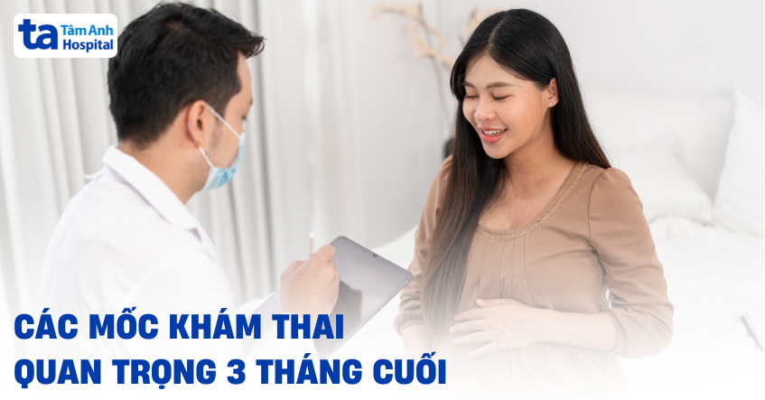 Các mốc khám thai quan trọng 3 tháng cuối
