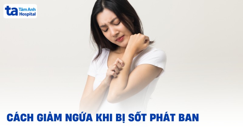 8 cách giảm ngứa khi bị sốt phát ban cho trẻ và cả người lớn