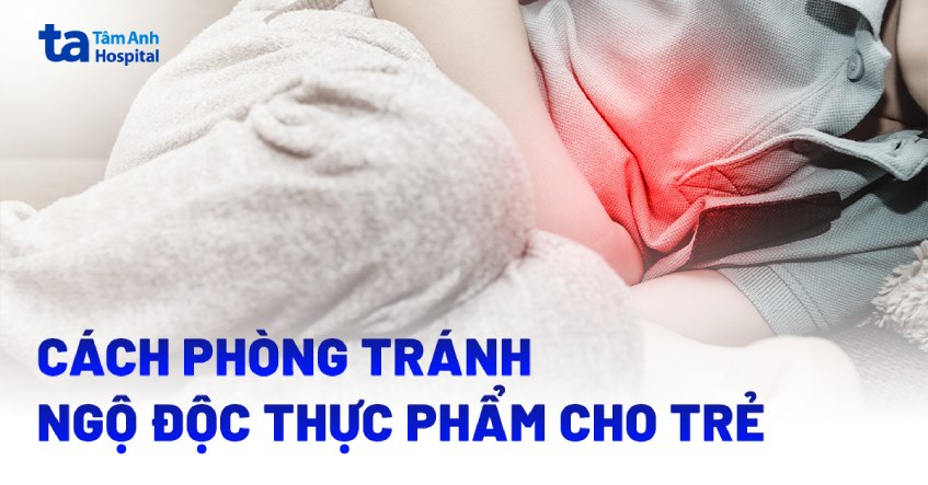 13 cách phòng tránh ngộ độc thực phẩm cho trẻ em hiệu quả, an toàn