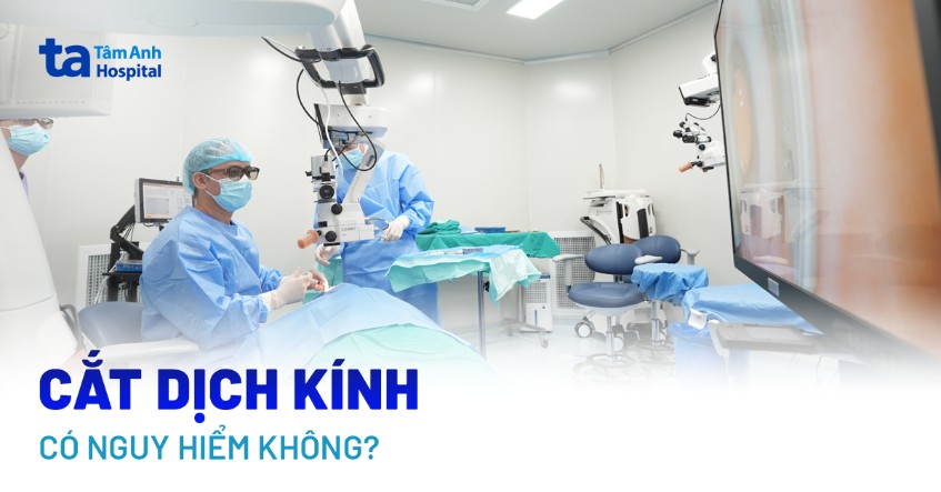 Mổ cắt dịch kính có nguy hiểm không? Những rủi ro có thể xảy ra
