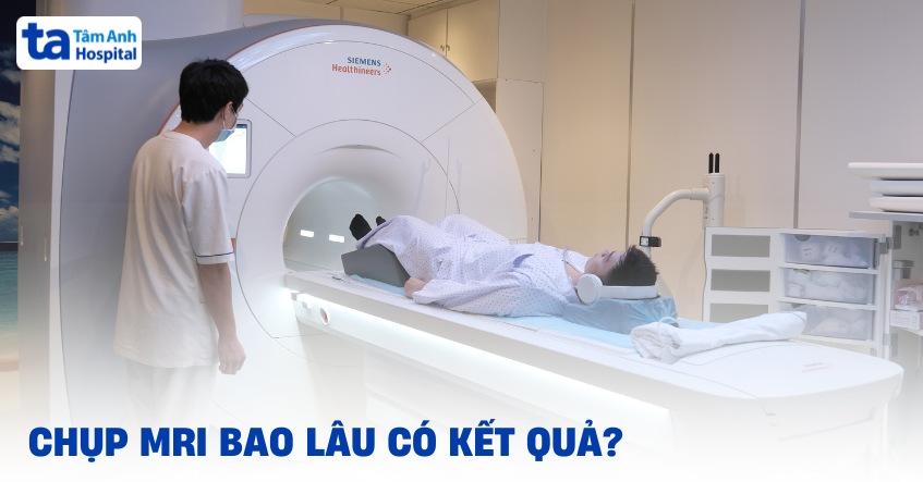 Chụp MRI bao lâu có kết quả? Yếu tố nào ảnh hưởng thời gian?