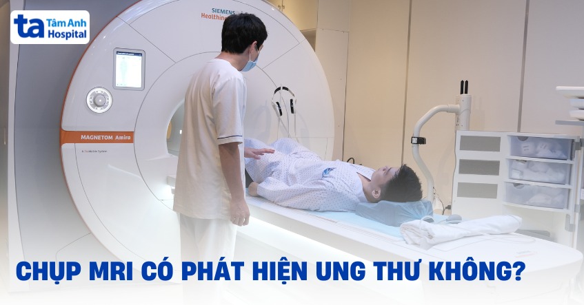 Chụp MRI có phát hiện ung thư không? Chuẩn bị gì trước khi chụp?