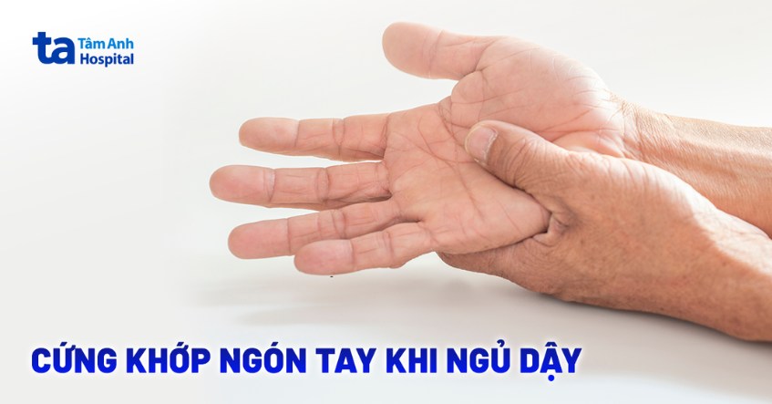 Cứng khớp ngón tay khi ngủ dậy vào buổi sáng do đâu? Cách điều trị