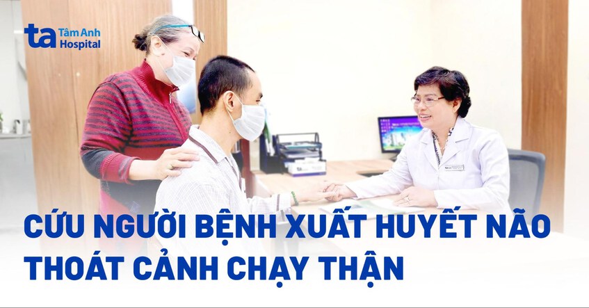 Cứu người bệnh xuất huyết não thoát cảnh chạy thận