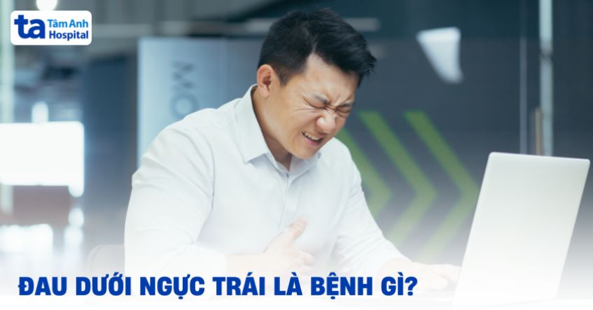 Bị đau dưới ngực trái là bệnh gì? Nguyên nhân do đâu?