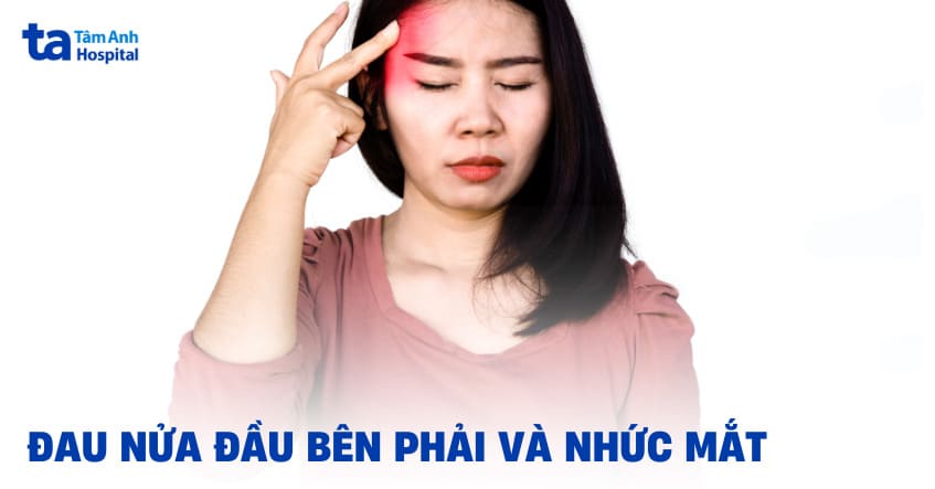 Đau nửa đầu bên phải và nhức mắt: Nguyên nhân và cách điều trị