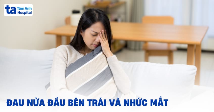 Đau nửa đầu bên trái và nhức mắt: Nguyên nhân và cách điều trị