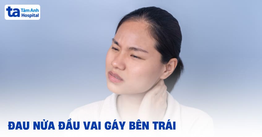 Đau nửa đầu vai gáy bên trái: Nguyên nhân, điều trị và phòng ngừa