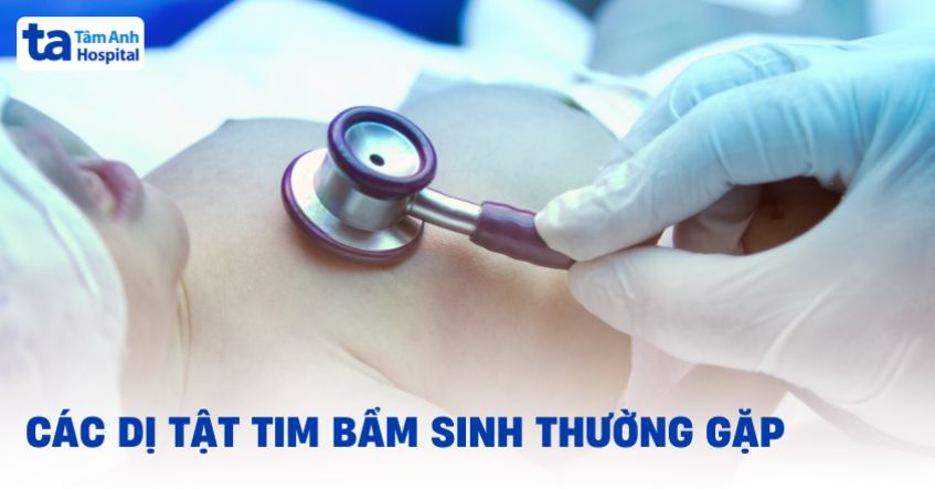 14 dị tật tim bẩm sinh nguy hiểm, ba mẹ chú ý điều trị kịp thời