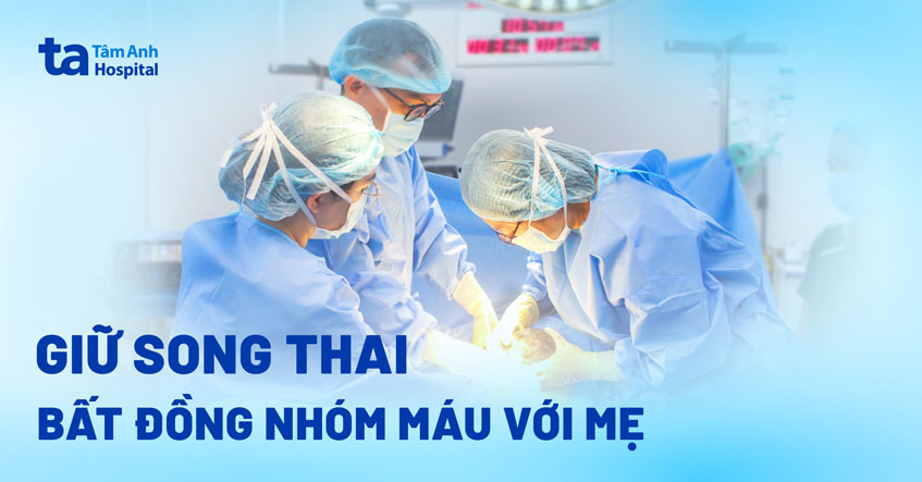 Giữ song thai bất đồng nhóm máu với mẹ