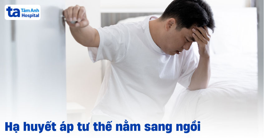 Hạ huyết áp tư thế nằm sang ngồi: Nguyên nhân và cách điều trị