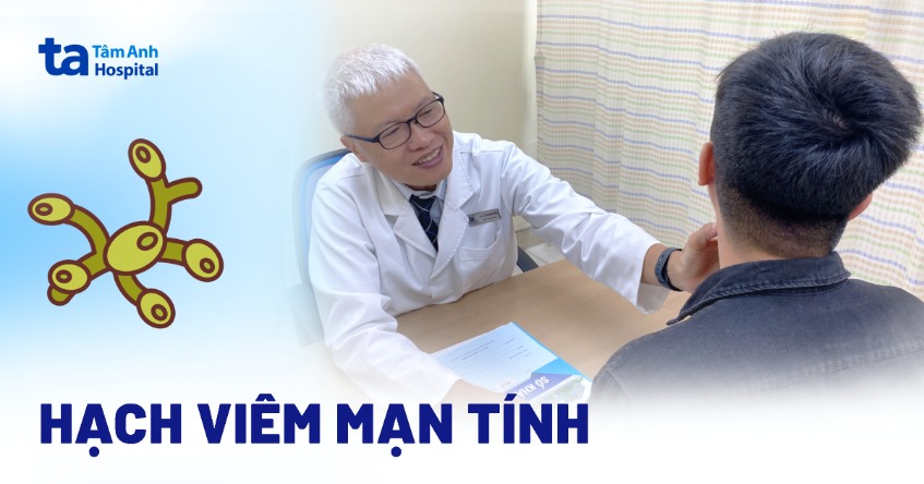 Hạch viêm mạn tính là gì? Triệu chứng, nguyên nhân, cách điều trị