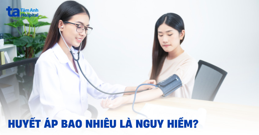 Huyết áp bao nhiêu là nguy hiểm đến tính mạng? 7 bệnh lý liên quan