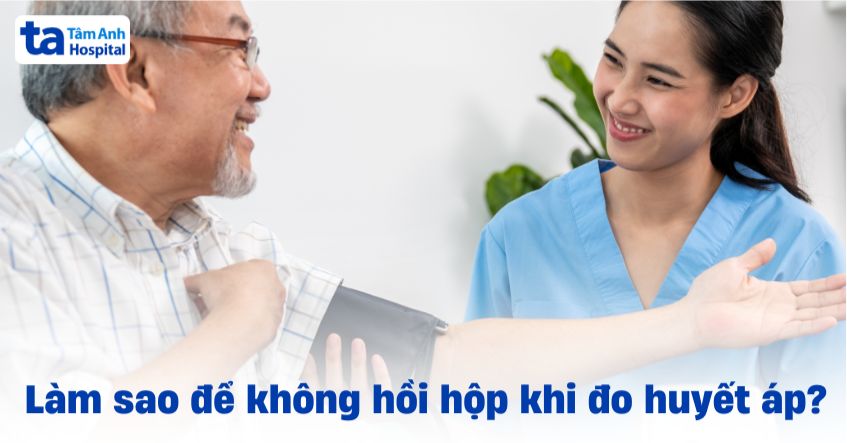 Làm sao để không hồi hộp khi đo huyết áp? Cách khắc phục