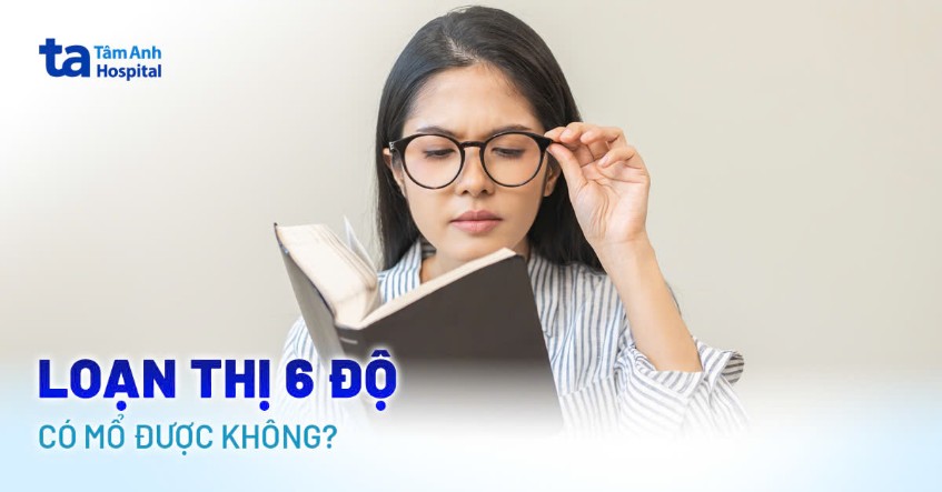 Loạn thị 6 độ có mổ được không? Chỉ định và điều trị ở đâu uy tín?