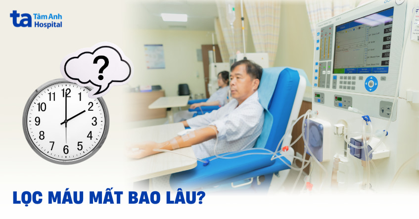 Lọc máu mất bao lâu 1 lần? Yếu tố ảnh hưởng thời gian lọc máu