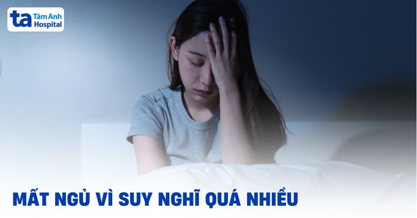 Mất ngủ vì suy nghĩ quá nhiều: Nguyên nhân và cách điều trị